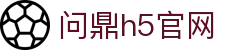 问鼎h5官方网站 - 问鼎娱乐 (WENDING Entertainment)